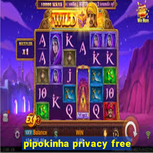 pipokinha privacy free